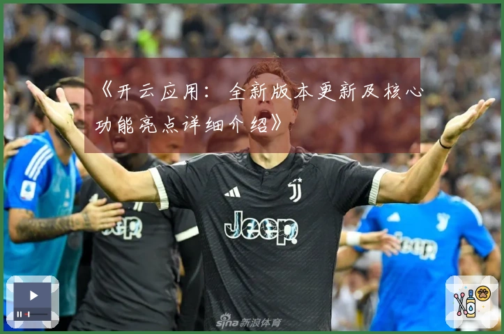 《开云应用：全新版本更新及核心功能亮点详细介绍》