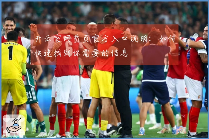 开云官网首页官方入口说明：如何快速找到你需要的信息